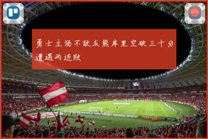 勇士主场不敌灰熊库里空砍三十分遭遇两连败