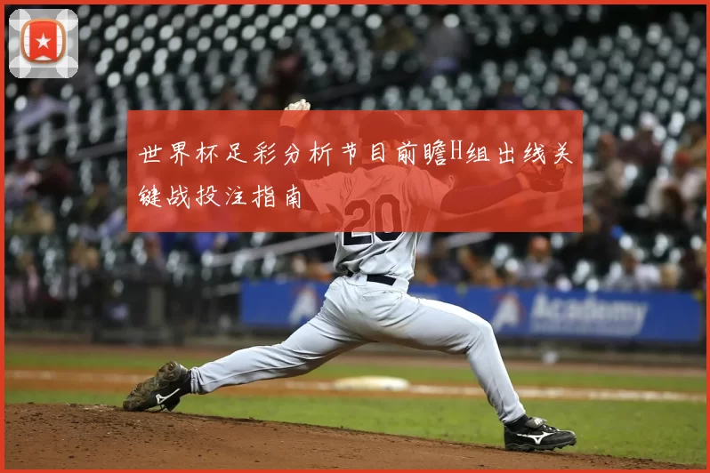 世界杯足彩分析节目前瞻H组出线关键战投注指南