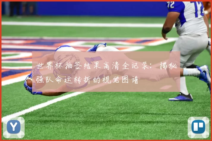 世界杯抽签结果高清全记录：揭秘强队命运转折的视觉图谱