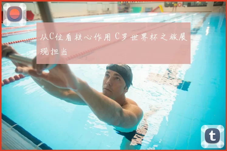 从C位看核心作用 C罗世界杯之旅展现担当