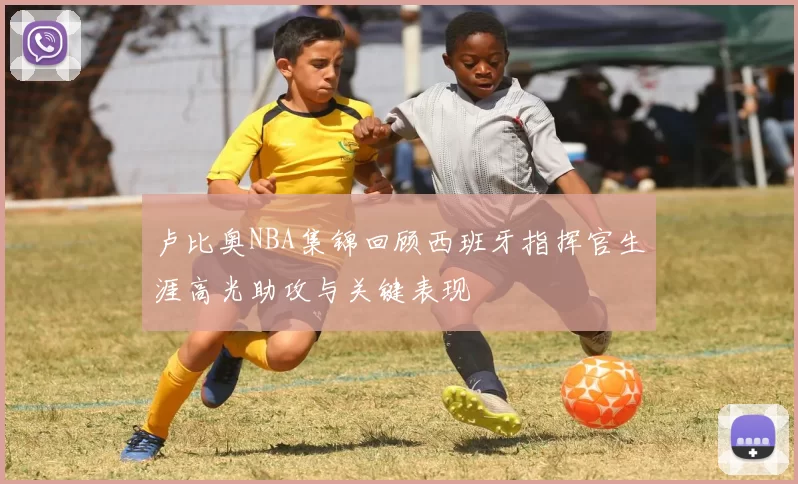 卢比奥NBA集锦回顾西班牙指挥官生涯高光助攻与关键表现