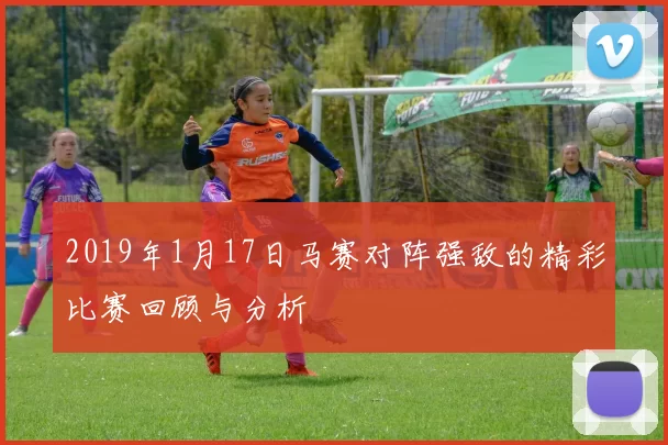 2019年1月17日马赛对阵强敌的精彩比赛回顾与分析