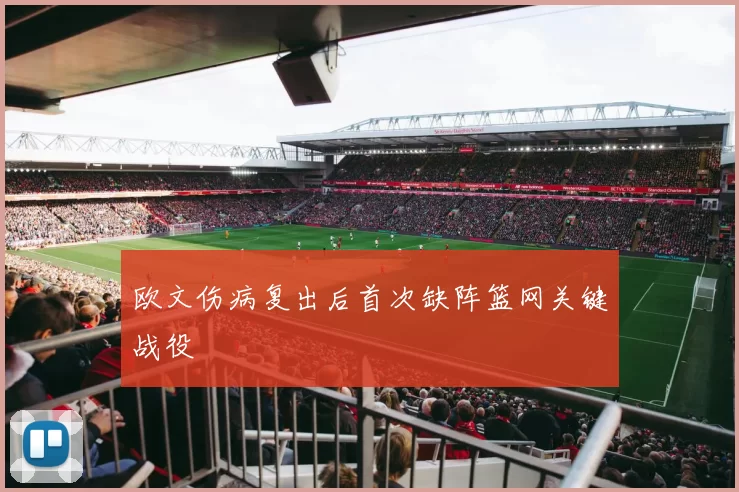 欧文伤病复出后首次缺阵篮网关键战役