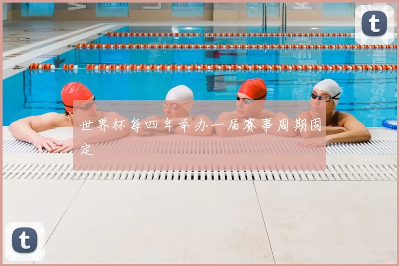 世界杯每四年举办一届赛事周期固定