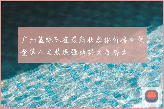 广州篮球队在最新状态排行榜中荣登第八名展现强劲实力与潜力