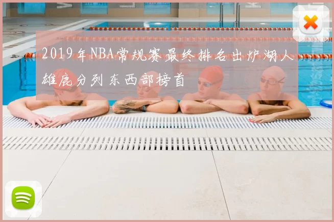 2019年NBA常规赛最终排名出炉湖人雄鹿分列东西部榜首