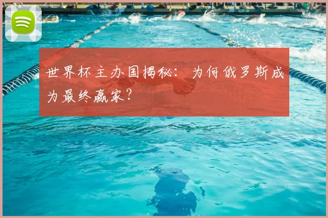 世界杯主办国揭秘：为何俄罗斯成为最终赢家？