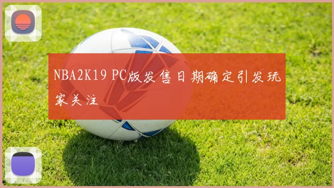 NBA2K19 PC版发售日期确定引发玩家关注