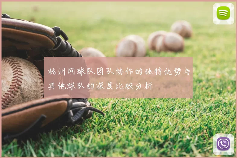 杭州网球队团队协作的独特优势与其他球队的深度比较分析