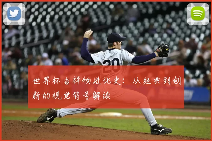 世界杯吉祥物进化史:从经典到创新的视觉符号解读