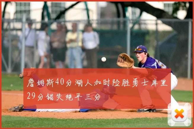 詹姆斯40分湖人加时险胜勇士库里29分错失绝平三分
