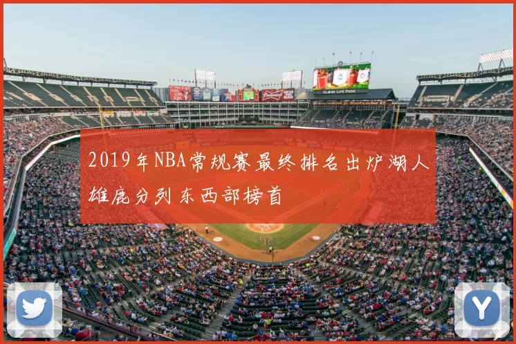 2019年NBA常规赛最终排名出炉湖人雄鹿分列东西部榜首