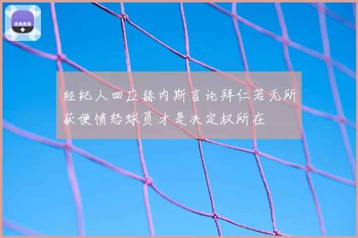 经纪人回应赫内斯言论拜仁若无所获便愤怒球员才是决定权所在